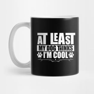 at least my dog thinks im cool Mug